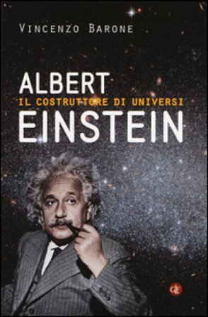 Albert Einstein. Il costruttore di universi Vincenzo Barone