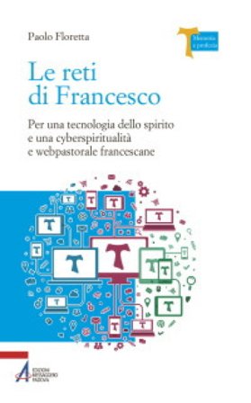 Le reti di Francesco. Per una tecnologia dello spirito e una cyberspiritualità e webpastorale francescane Paolo Floretta