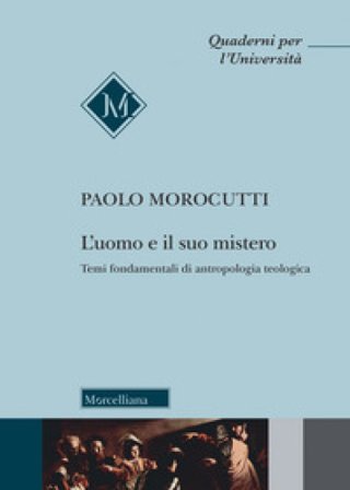 L'uomo e il suo mistero. Temi fondamentali di antropologia teologica Paolo Morocutti