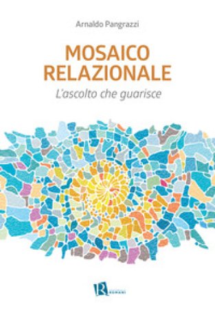 Mosaico relazionale. L'ascolto che guarisce. Nuova ediz. Arnaldo Pangrazzi