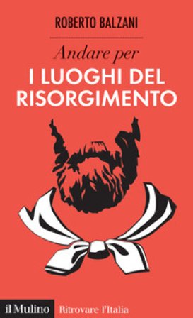 Andare per i luoghi del Risorgimento Roberto Balzani
