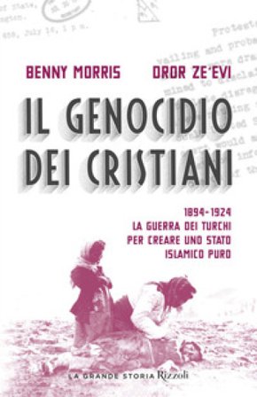 Il genocidio dei cristiani. 1894-1924. La guerra dei turchi per creare uno stato islamico puro Benny Morris
