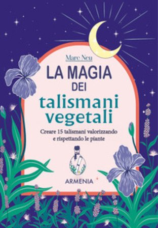 La magia dei talismani vegetali. Creare 15 talismani valorizzando e rispettando le piante Marc Neu
