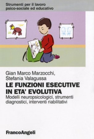 Le funzioni esecutive in età evolutiva. Modelli neuropsicologici, strumenti diagnostici, interventi riabilitativi Gian Marco Marzocchi