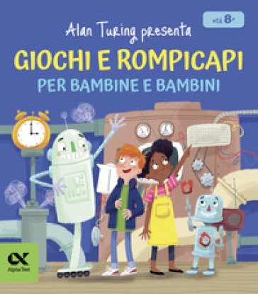 Alan Turing presenta: giochi e rompicapi per bambine e bambini William Potter