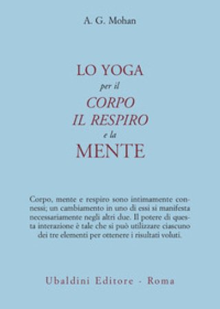 Lo yoga per il corpo, il respiro e la mente A. G. Mohan