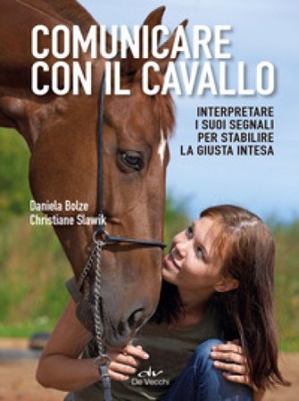 Comunicare con il cavallo. Interpretare i suoi segnali per stabilire la giusta intesa Daniela Bolze