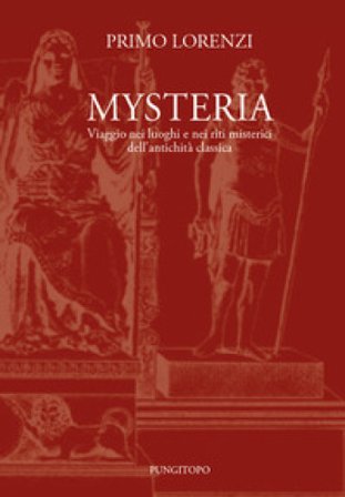 Mysteria. Viaggio nei luoghi e nei riti misterici dell'antichità classica Primo Lorenzi