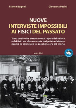 Nuove interviste impossibili ai fisici del passato. Tutto quello che avreste voluto sapere della fisica e dei fisici ma che non avete mai potuto 