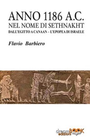 Anno 1186 a.C. Nel nome di Sethnakht. Dall'Egitto a Canaan. L'epopea di Israele Flavio Barbiero