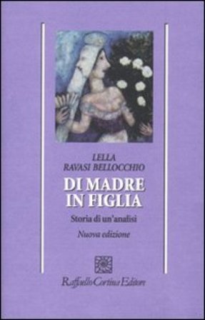 Di madre in figlia. Storia di un'analisi Lella Ravasi Bellocchio