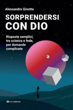 Sorprendersi con Dio. Risposte semplici, tra scienza e fede, per domande complicate. Con Contenuto digitale per download e accesso online Alessandro 