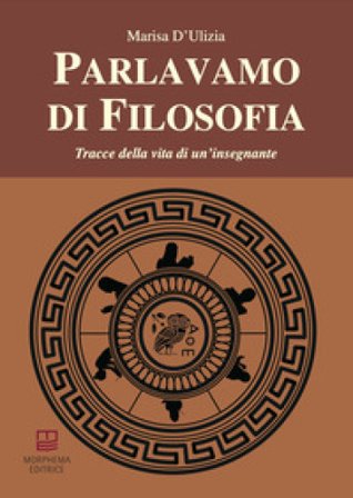 Parlavamo di filosofia. Tracce della vita di un'insegnante Marisa D'Ulizia