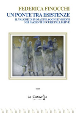 Un ponte tra esistenze. Il valore di immagini, sogni e visioni nei pazienti in cure palliative Federica Finocchi