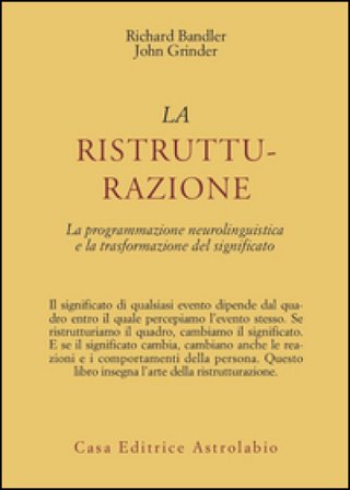La ristrutturazione. La programmazione neurolinguistica e la trasformazione del significato Richard Bandler