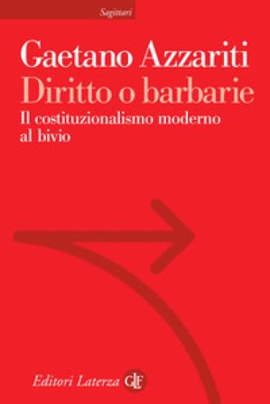 Diritto o barbarie. Il costituzionalismo moderno al bivio Gaetano Azzariti