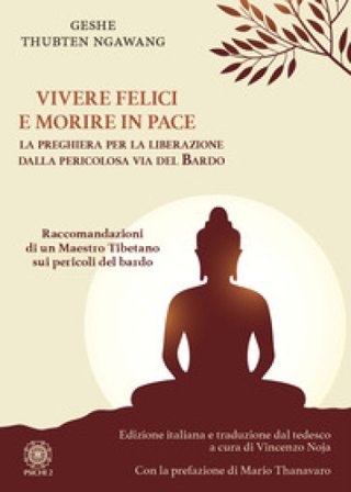 Vivere felici e morire in pace. La preghiera per la liberazione dalla pericolosa via del bardo Geshe Thubten Ngawang