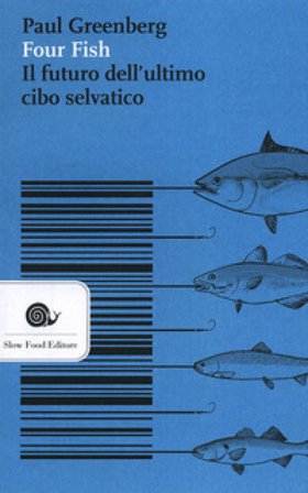 Four fish. Il futuro dell'ultimo cibo selvatico Paul Greenberg