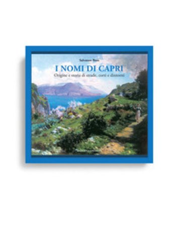 I nomi di Capri. Origine e storia di strade, corti e dintorni Salvatore Borà
