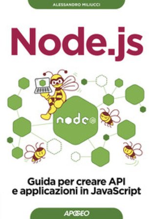 Node.js. Guida per creare API e applicazioni in JavaScript Alessandro Miliucci