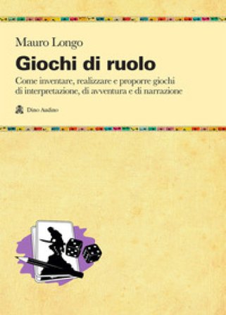 Giochi di ruolo. Come inventare, realizzare e proporre giochi di interpretazione, di avventura e di narrazione Mauro Longo