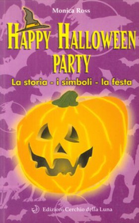 Happy Halloween party. La storia, i simboli, la festa Monica Ross
