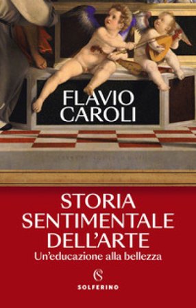 Storia sentimentale dell'arte. Un'educazione alla bellezza Flavio Caroli