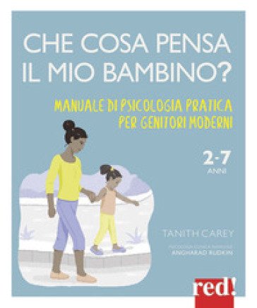 Che cosa pensa il mio bambino? Manuale di psicologia pratica per genitori moderni Tanith Carey