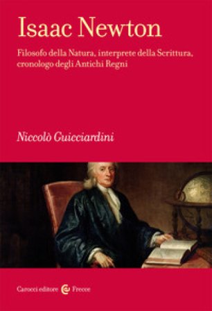 Isaac Newton. Filosofo della Natura, interprete della Scrittura, cronologo degli Antichi Regni Niccolò Guicciardini