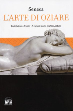 L'arte di oziare. Testo latino a fronte Lucio Anneo Seneca