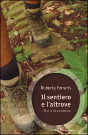 Il sentiero e l'altrove. L'Italia in cammino Roberta Ferraris