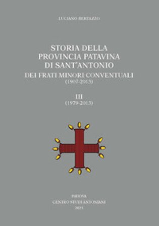 Storia della Provincia Patavina di Sant'Antonio dei Frati Minori Conventuali (1907-2013). Vol. 3: (1979-2013) Luciano Bertazzo