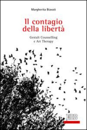 Il contagio della libertà. Gestalt, counselling e art therapy Margherita Biavati