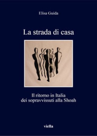 La strada di casa. Il ritorno in Italia dei sopravvissuti alla Shoah Elisa Guida