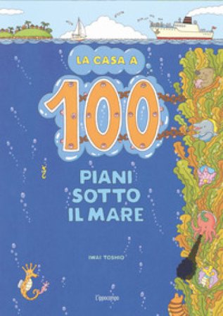 La casa a 100 piani sotto il mare. Ediz. illustrata Toshio Iwai