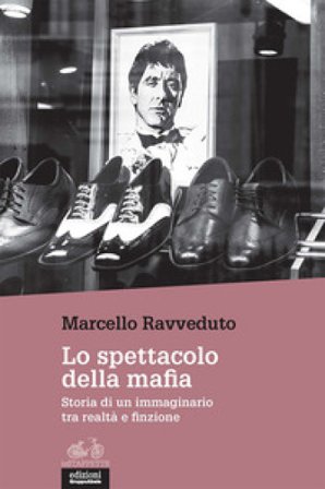 Lo spettacolo della mafia. Storia di un immaginario tra realtà e finzione Marcello Ravveduto