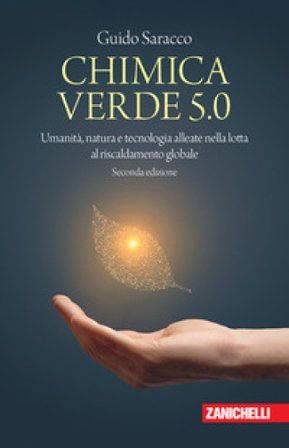 Chimica verde 5.0. Umanità, natura e tecnologia alleate nella lotta al riscaldamento globale Guido Saracco
