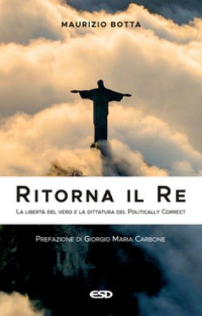 Ritorna il re. La libertà del vero e la dittatura del politically correct Maurizio Botta