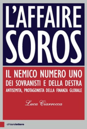 L'affaire Soros. Il nemico numero uno dei sovranisti e della destra antisemita, protagonista della finanza globale Luca Ciarrocca