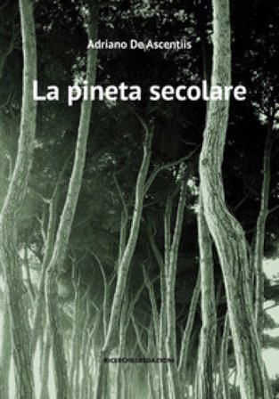 La pineta secolare. La cattedrale arborea di Pineto tra storia e natura Adriano De Ascentiis