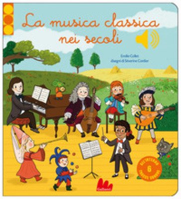 La musica classica nei secoli. Ediz. a colori Emilie COLLET