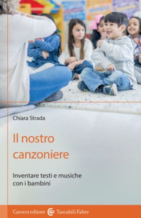Il nostro canzoniere. Inventare testi e musiche con i bambini Chiara Strada