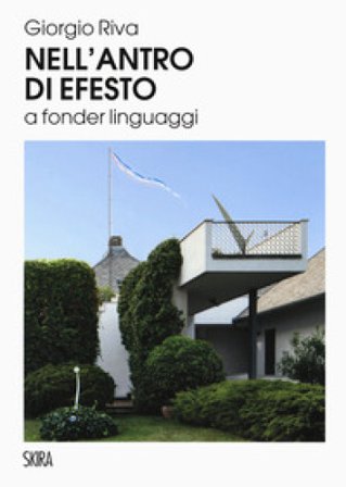 Nell'antro di Efesto a fonder linguaggi. Ediz. a colori Giorgio Riva