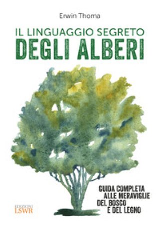Il linguaggio segreto degli alberi. Guida completa alle meraviglie del bosco e del legno Erwin Thoma