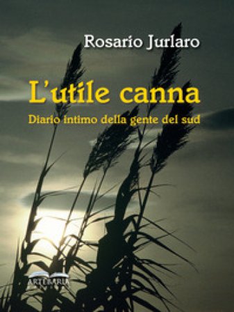 L'utile canna. Diario intimo della gente del sud. Nuova ediz. Rosario Jurlaro