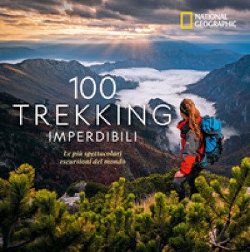 100 trekking imperdibili. Le più spettacolari escursioni del mondo. Ediz. a colori Kate Siber