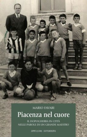 Piacenza nel cuore. Il dopoguerra in città nelle parole di un grande maestro Mario Favari