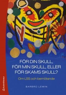 För din skull, för min skull eller för skams skull? - Om LSS och bemötande, ISBN: 9789144122168