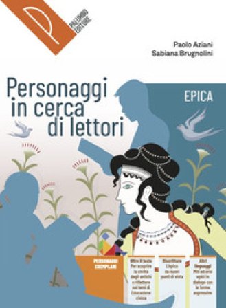 Personaggi in cerca di lettori. Epica. Antologia italiana. Per il primo biennio delle Scuole superiori. Con e-book. Con espansione online Paolo Aziani