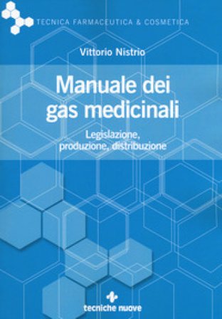Manuale dei gas medicinali. Legislazione, produzione, distribuzione Vittorio Nistrio